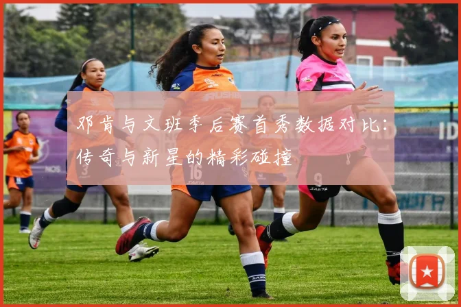 邓肯与文班季后赛首秀数据对比：传奇与新星的精彩碰撞
