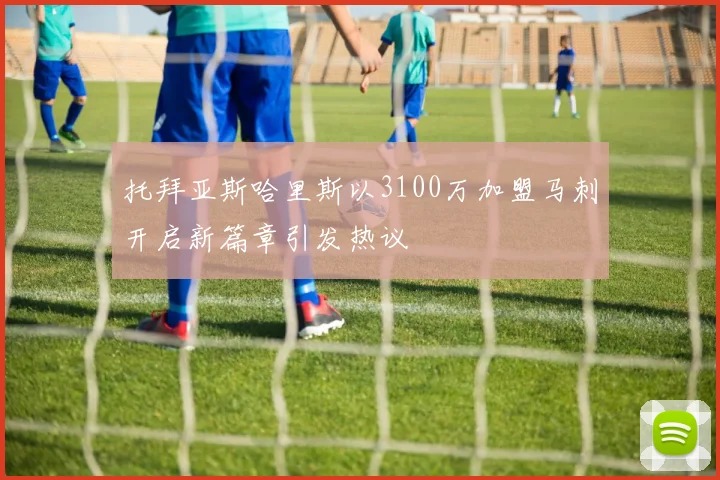 托拜亚斯哈里斯以3100万加盟马刺开启新篇章引发热议